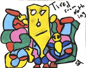 A large yellow figure with a round worried face at the center, surrounded by a wreath of colorful blocks and a small bell-shaped form, the words Tired from doing nothing lettered at the upper right.